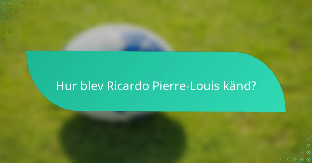 Hur blev Ricardo Pierre-Louis känd?