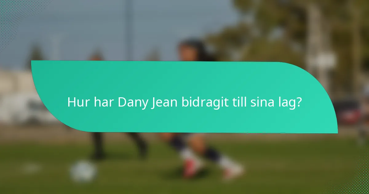 Hur har Dany Jean bidragit till sina lag?