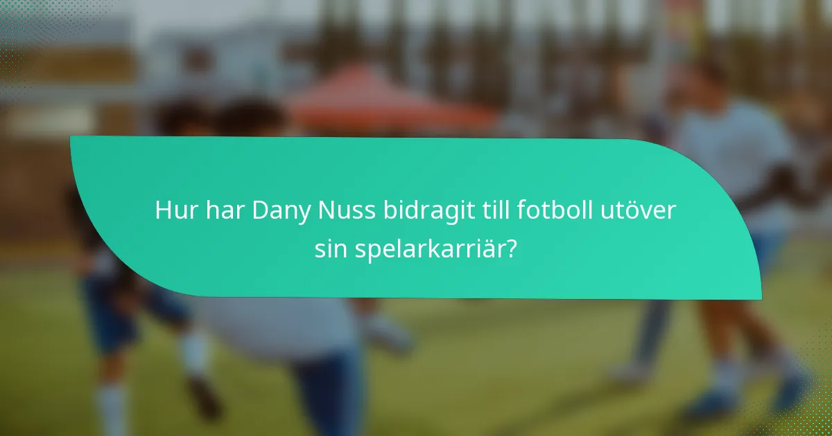 Hur har Dany Nuss bidragit till fotboll utöver sin spelarkarriär?