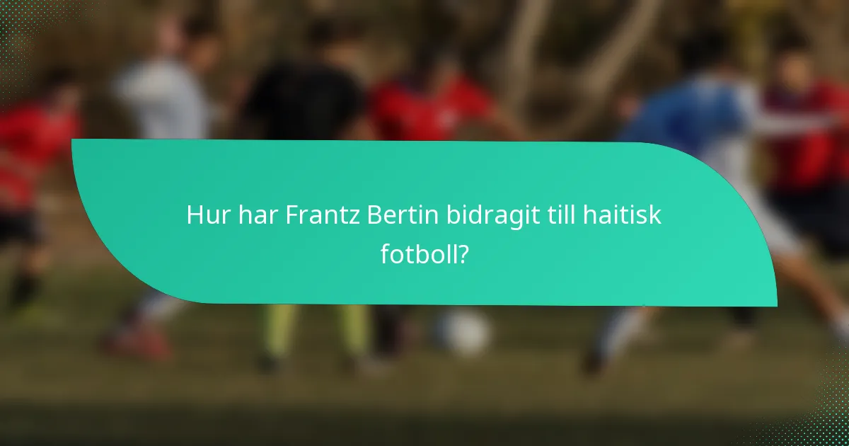 Hur har Frantz Bertin bidragit till haitisk fotboll?