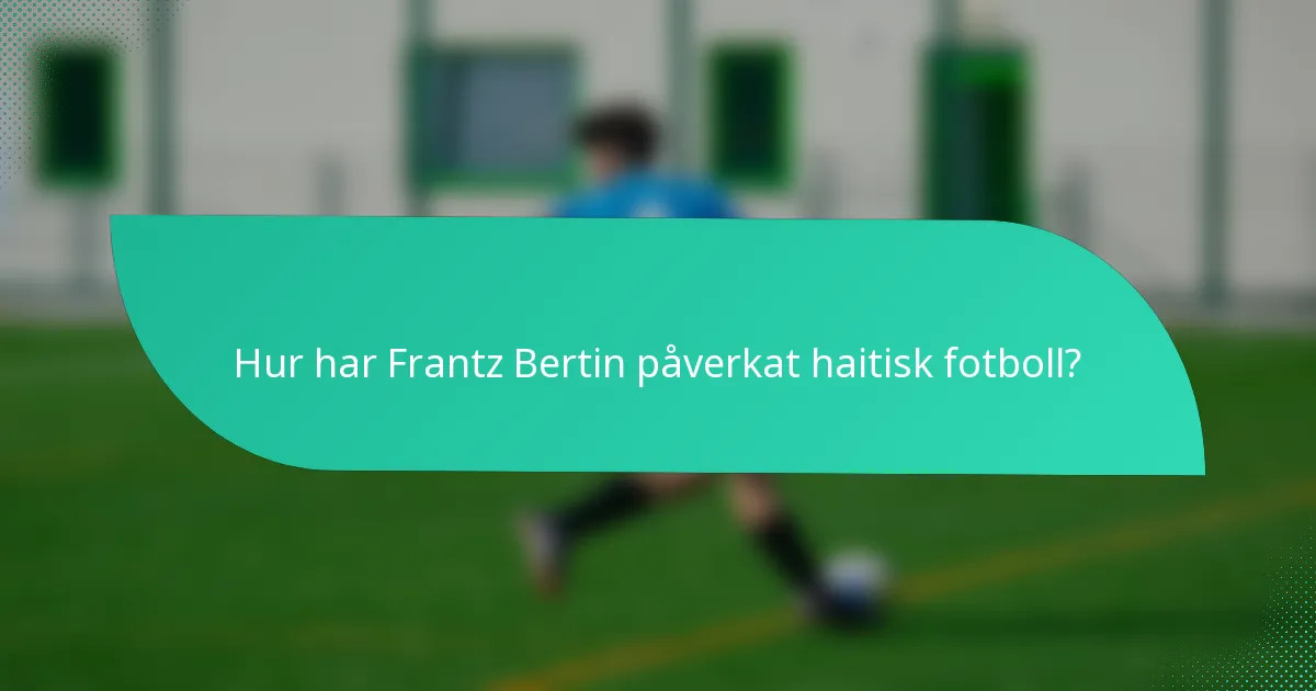 Hur har Frantz Bertin påverkat haitisk fotboll?