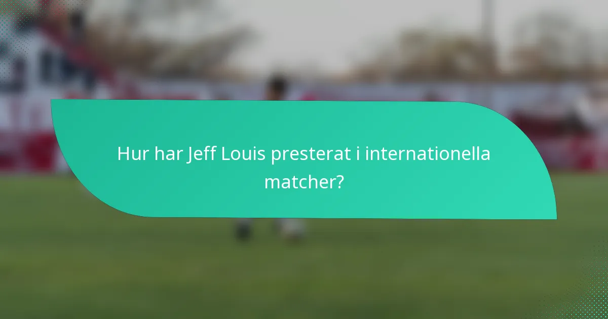 Hur har Jeff Louis presterat i internationella matcher?