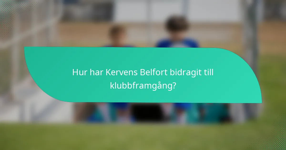 Hur har Kervens Belfort bidragit till klubbframgång?