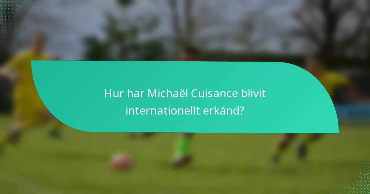 Hur har Michaël Cuisance blivit internationellt erkänd?