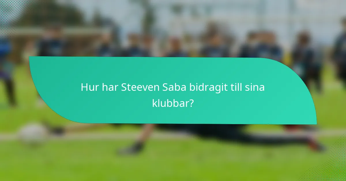 Hur har Steeven Saba bidragit till sina klubbar?