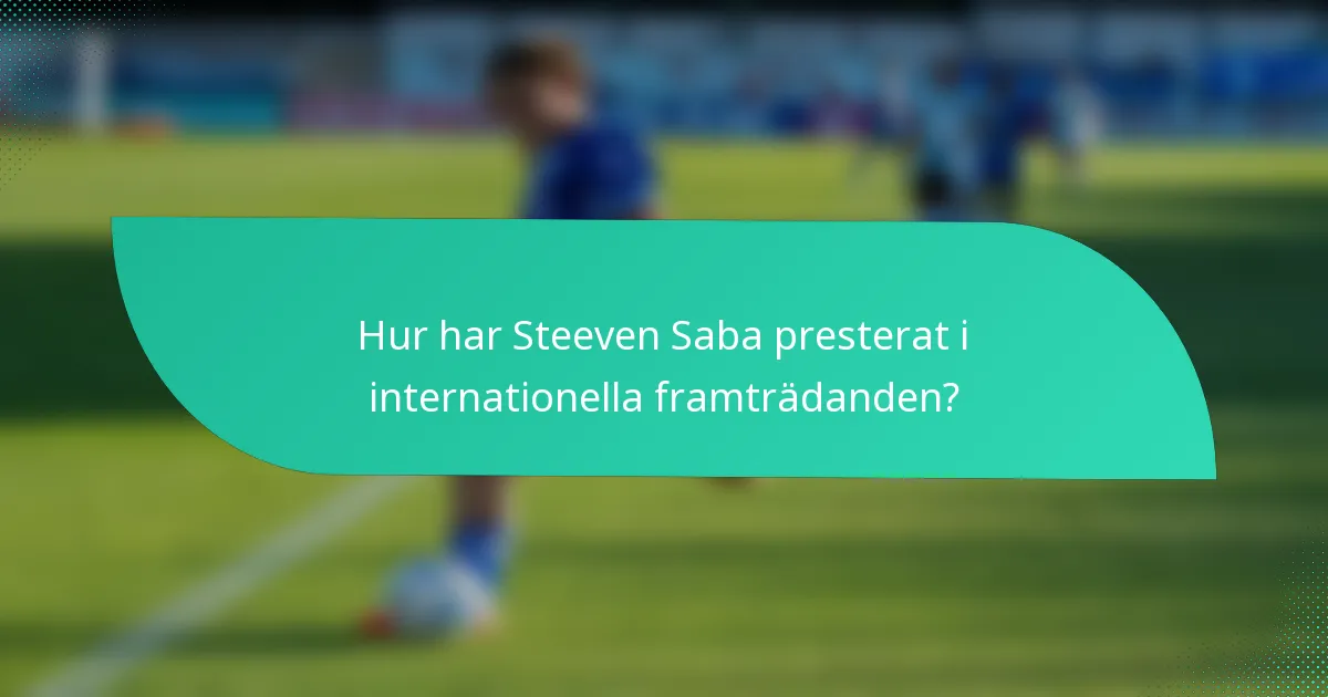 Hur har Steeven Saba presterat i internationella framträdanden?
