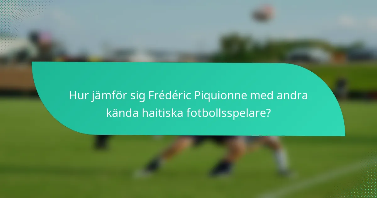 Hur jämför sig Frédéric Piquionne med andra kända haitiska fotbollsspelare?