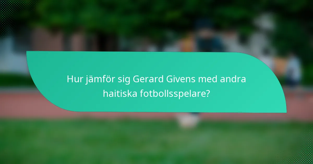 Hur jämför sig Gerard Givens med andra haitiska fotbollsspelare?