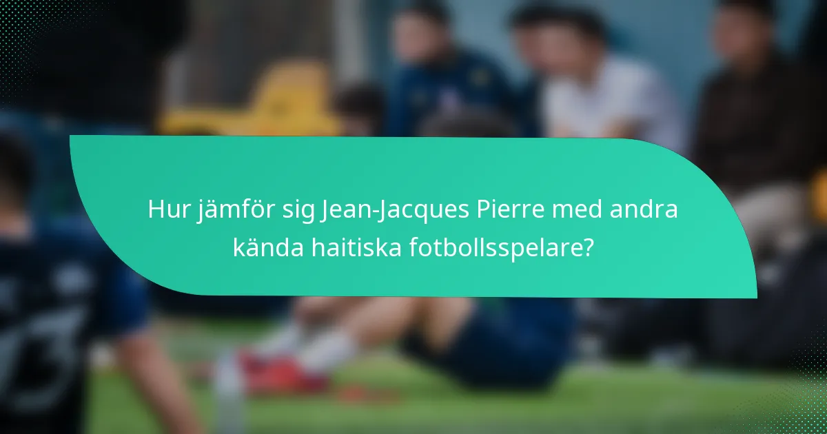 Hur jämför sig Jean-Jacques Pierre med andra kända haitiska fotbollsspelare?