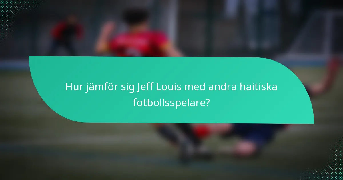 Hur jämför sig Jeff Louis med andra haitiska fotbollsspelare?
