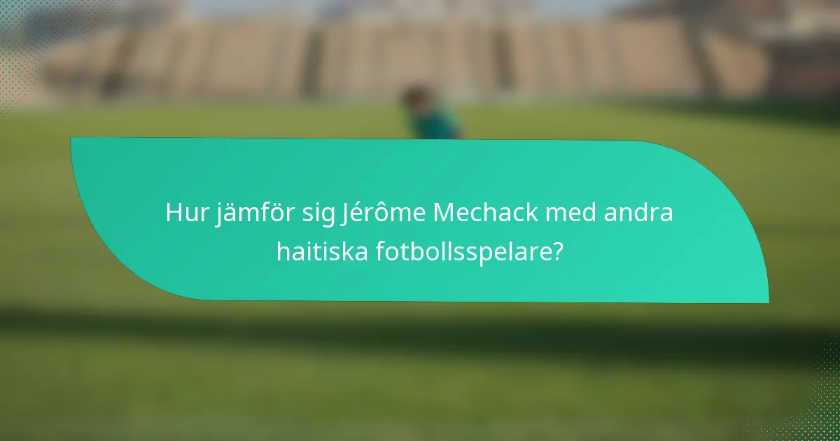 Hur jämför sig Jérôme Mechack med andra haitiska fotbollsspelare?