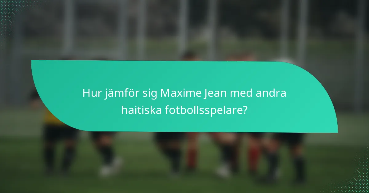 Hur jämför sig Maxime Jean med andra haitiska fotbollsspelare?