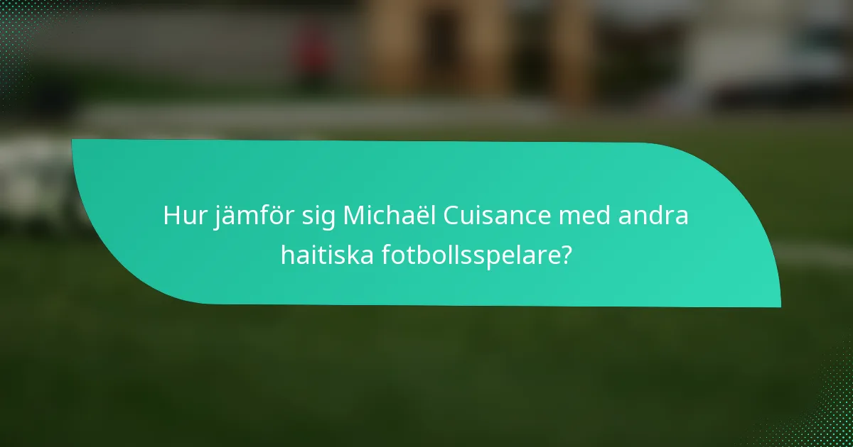 Hur jämför sig Michaël Cuisance med andra haitiska fotbollsspelare?