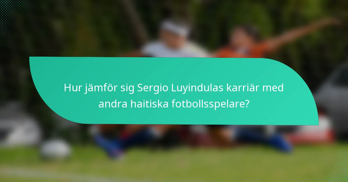 Hur jämför sig Sergio Luyindulas karriär med andra haitiska fotbollsspelare?