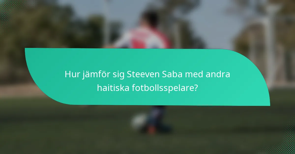 Hur jämför sig Steeven Saba med andra haitiska fotbollsspelare?