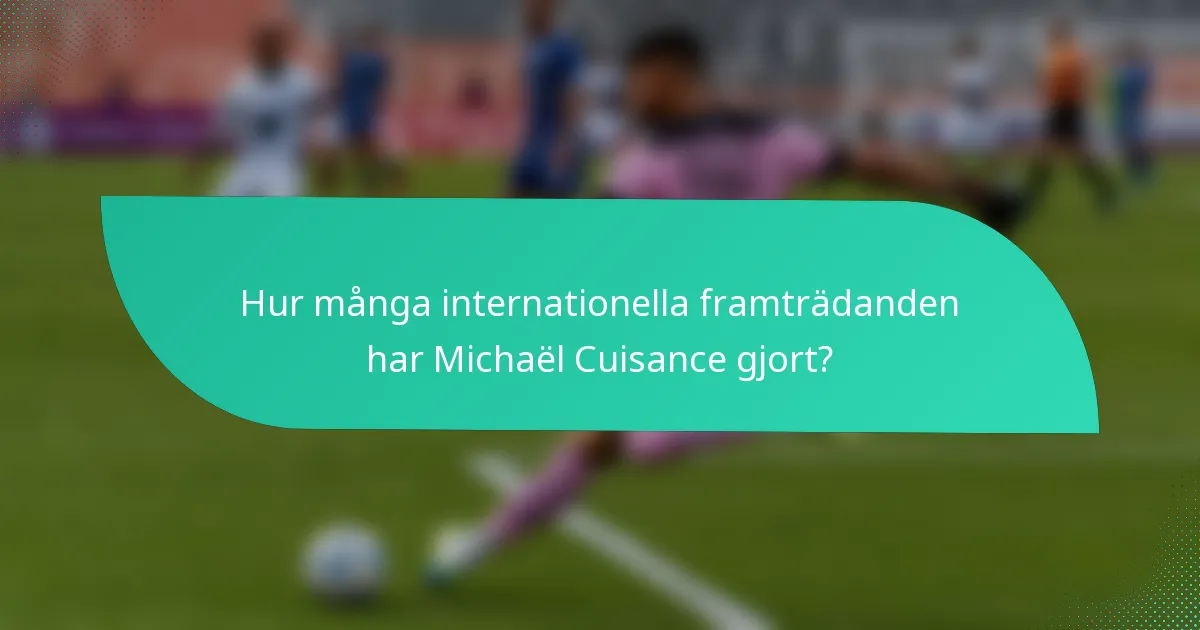 Hur många internationella framträdanden har Michaël Cuisance gjort?