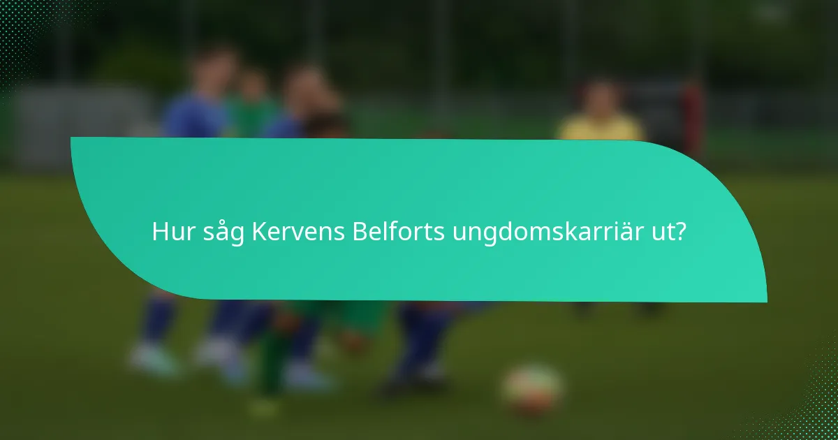Hur såg Kervens Belforts ungdomskarriär ut?