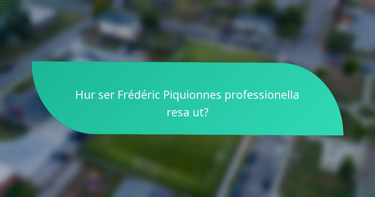 Hur ser Frédéric Piquionnes professionella resa ut?