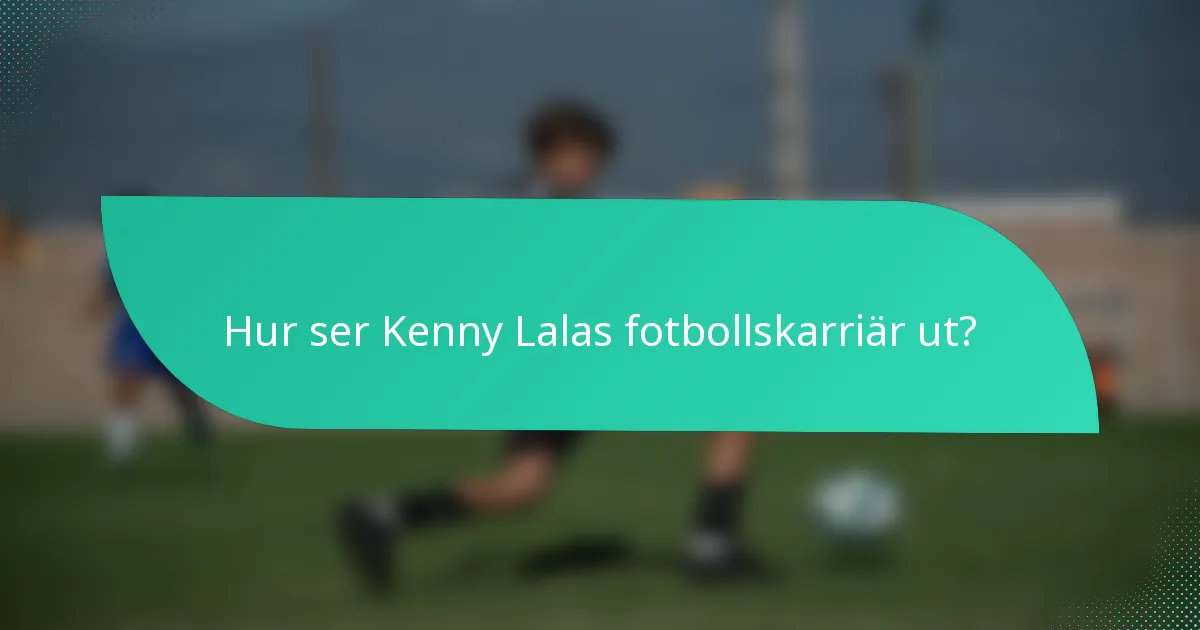 Hur ser Kenny Lalas fotbollskarriär ut?