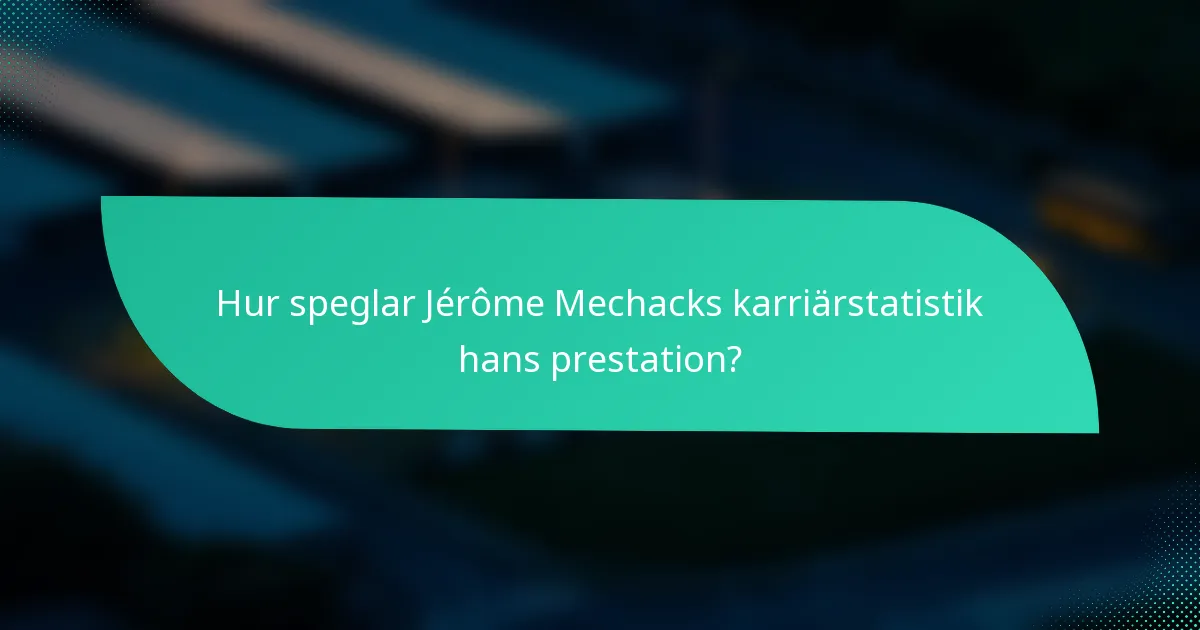 Hur speglar Jérôme Mechacks karriärstatistik hans prestation?