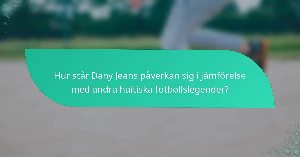 Hur står Dany Jeans påverkan sig i jämförelse med andra haitiska fotbollslegender?