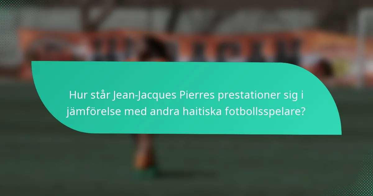 Hur står Jean-Jacques Pierres prestationer sig i jämförelse med andra haitiska fotbollsspelare?
