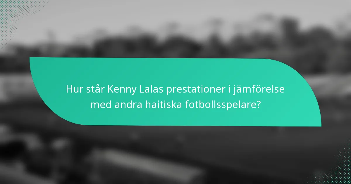 Hur står Kenny Lalas prestationer i jämförelse med andra haitiska fotbollsspelare?