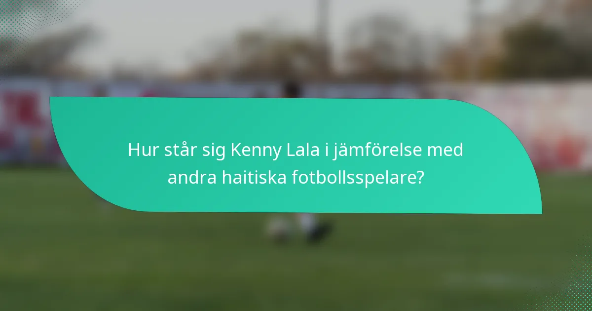 Hur står sig Kenny Lala i jämförelse med andra haitiska fotbollsspelare?