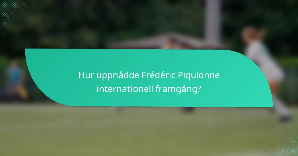 Hur uppnådde Frédéric Piquionne internationell framgång?