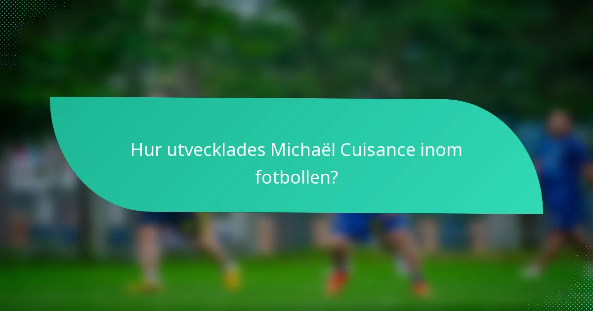 Hur utvecklades Michaël Cuisance inom fotbollen?