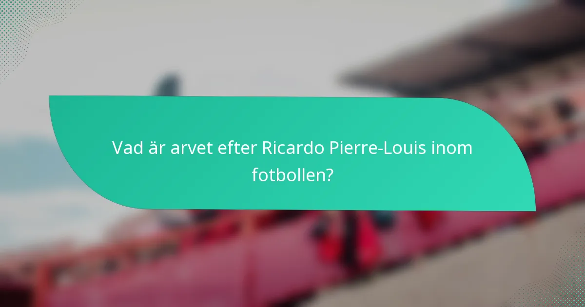 Vad är arvet efter Ricardo Pierre-Louis inom fotbollen?