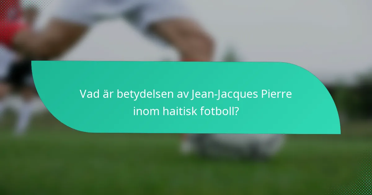 Vad är betydelsen av Jean-Jacques Pierre inom haitisk fotboll?