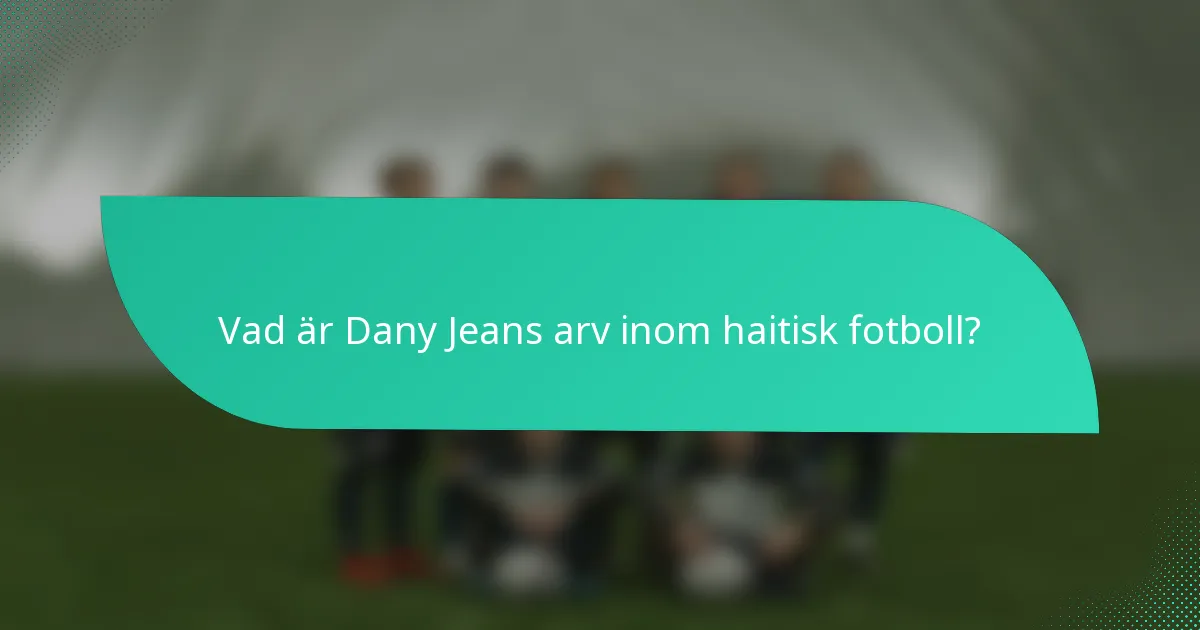 Vad är Dany Jeans arv inom haitisk fotboll?
