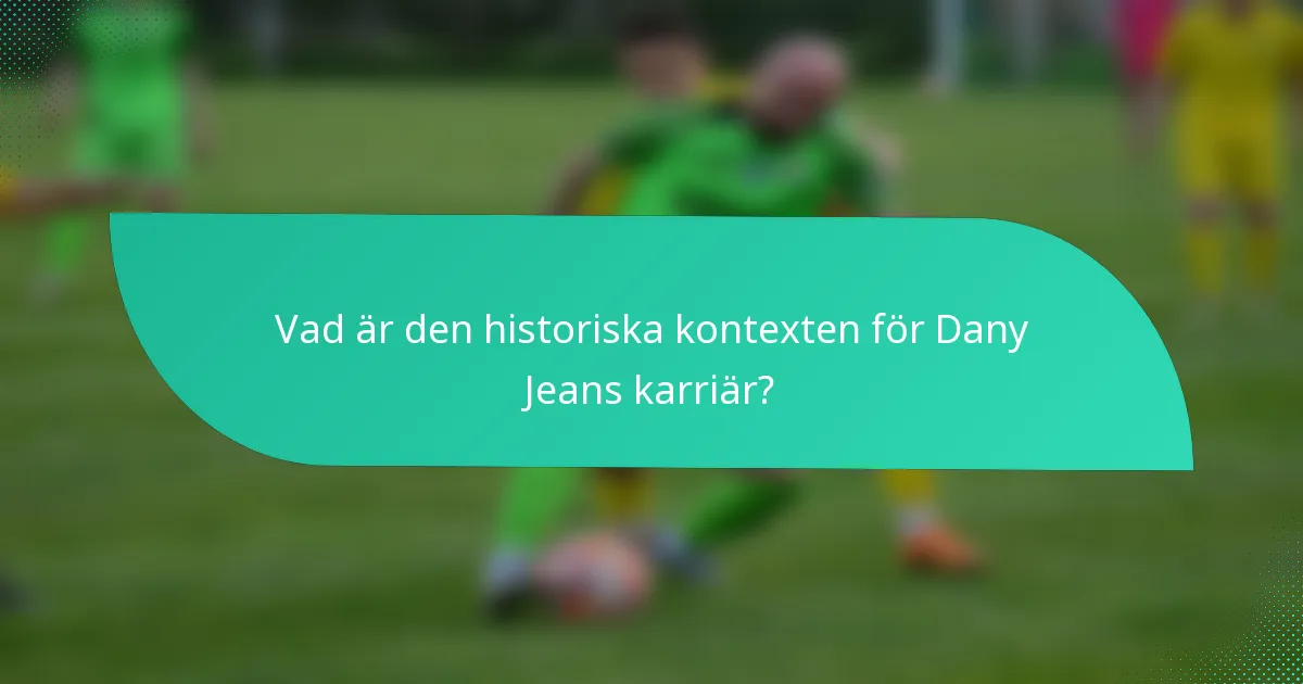 Vad är den historiska kontexten för Dany Jeans karriär?