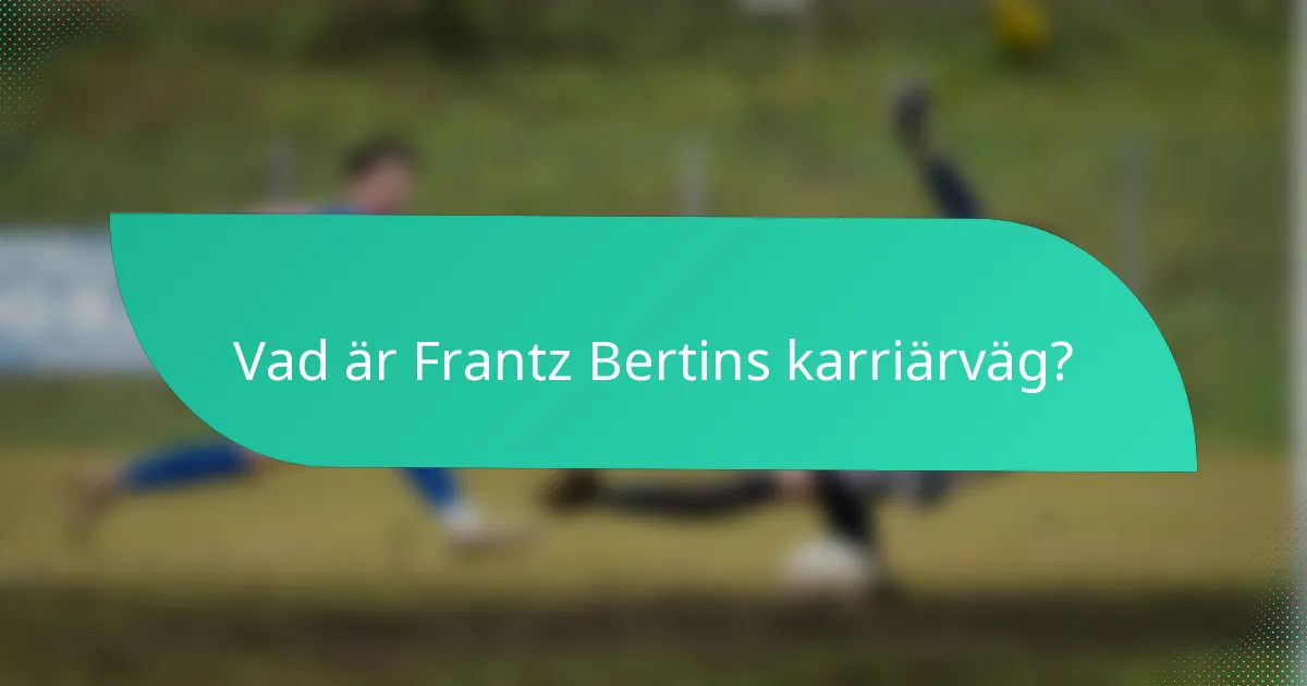 Vad är Frantz Bertins karriärväg?