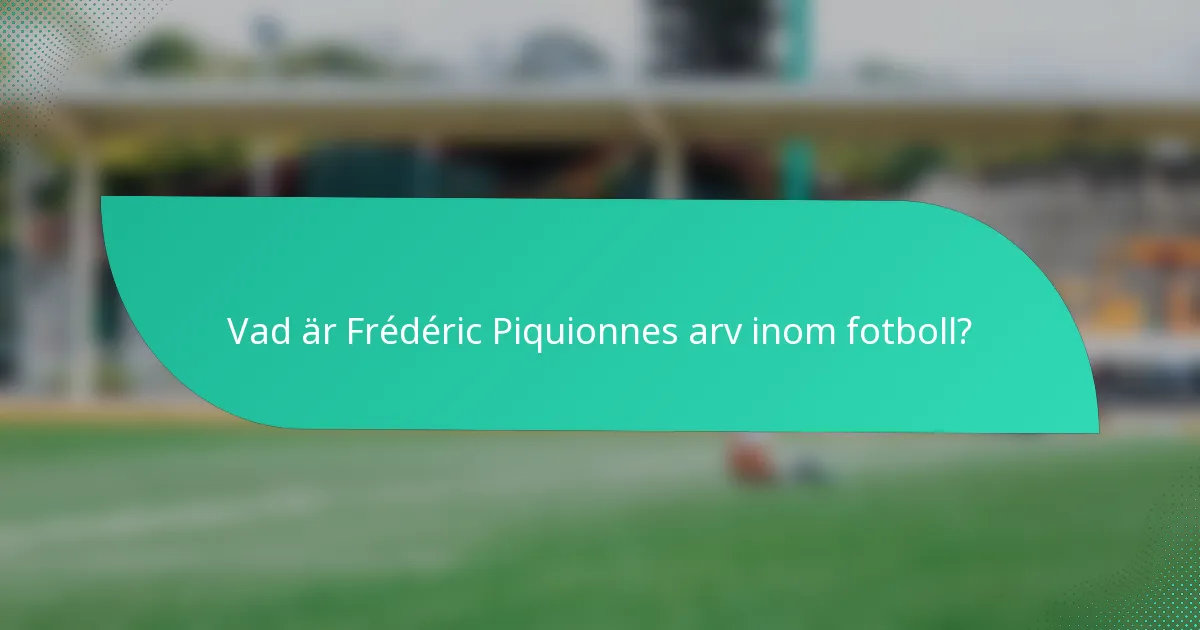 Vad är Frédéric Piquionnes arv inom fotboll?