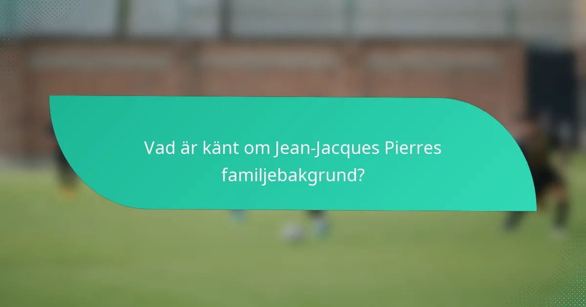 Vad är känt om Jean-Jacques Pierres familjebakgrund?