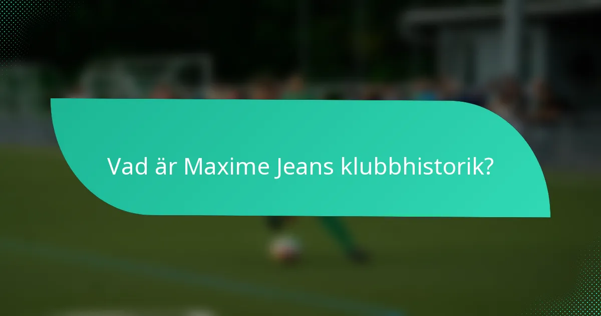 Vad är Maxime Jeans klubbhistorik?