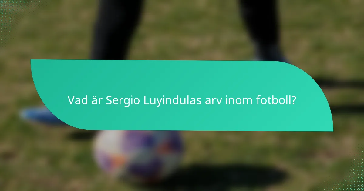 Vad är Sergio Luyindulas arv inom fotboll?