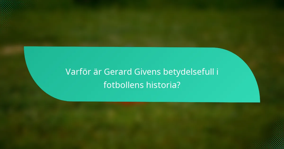 Varför är Gerard Givens betydelsefull i fotbollens historia?
