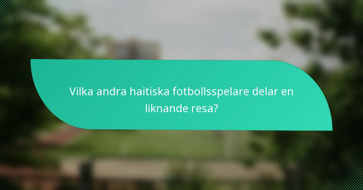 Vilka andra haitiska fotbollsspelare delar en liknande resa?
