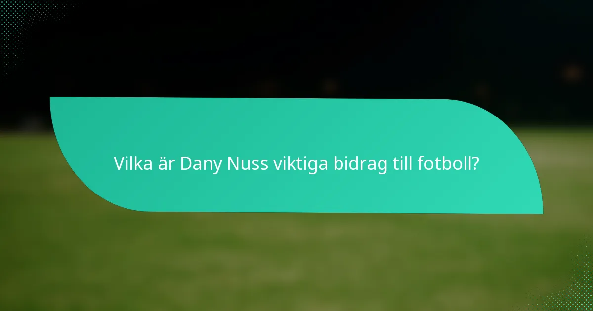 Vilka är Dany Nuss viktiga bidrag till fotboll?