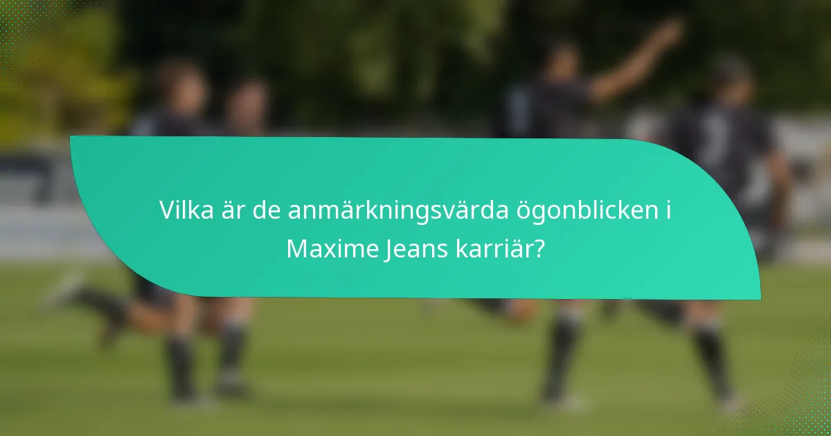 Vilka är de anmärkningsvärda ögonblicken i Maxime Jeans karriär?
