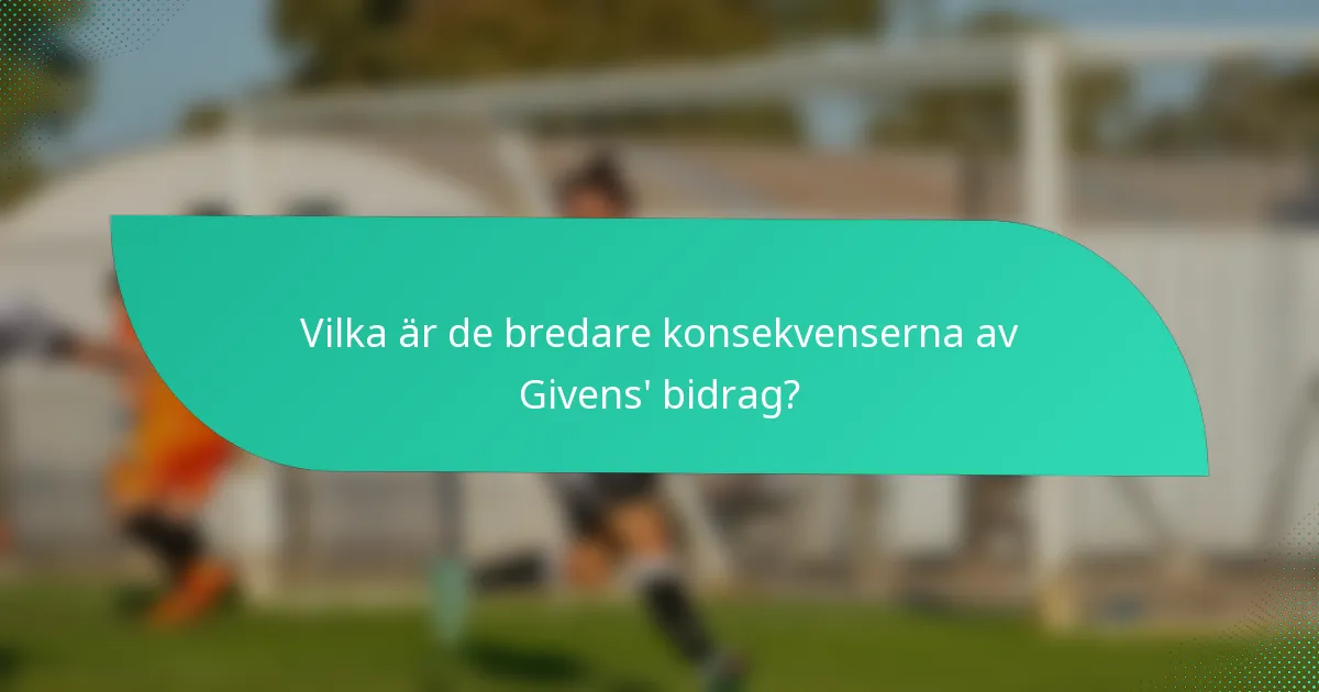Vilka är de bredare konsekvenserna av Givens' bidrag?