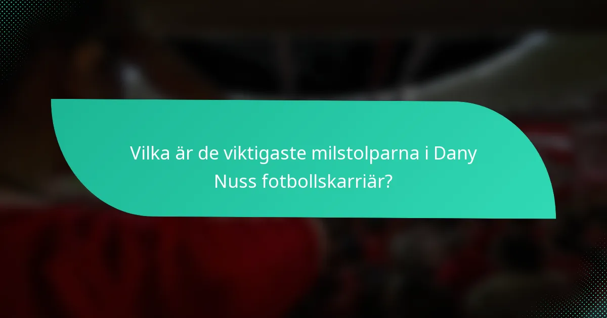 Vilka är de viktigaste milstolparna i Dany Nuss fotbollskarriär?