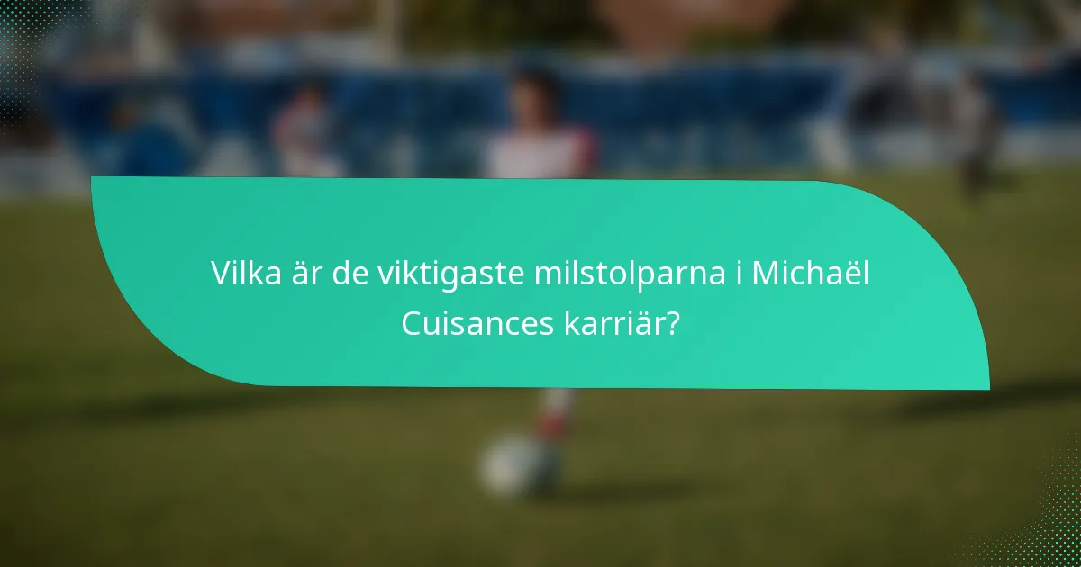 Vilka är de viktigaste milstolparna i Michaël Cuisances karriär?
