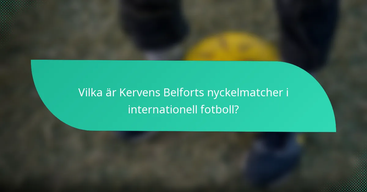 Vilka är Kervens Belforts nyckelmatcher i internationell fotboll?