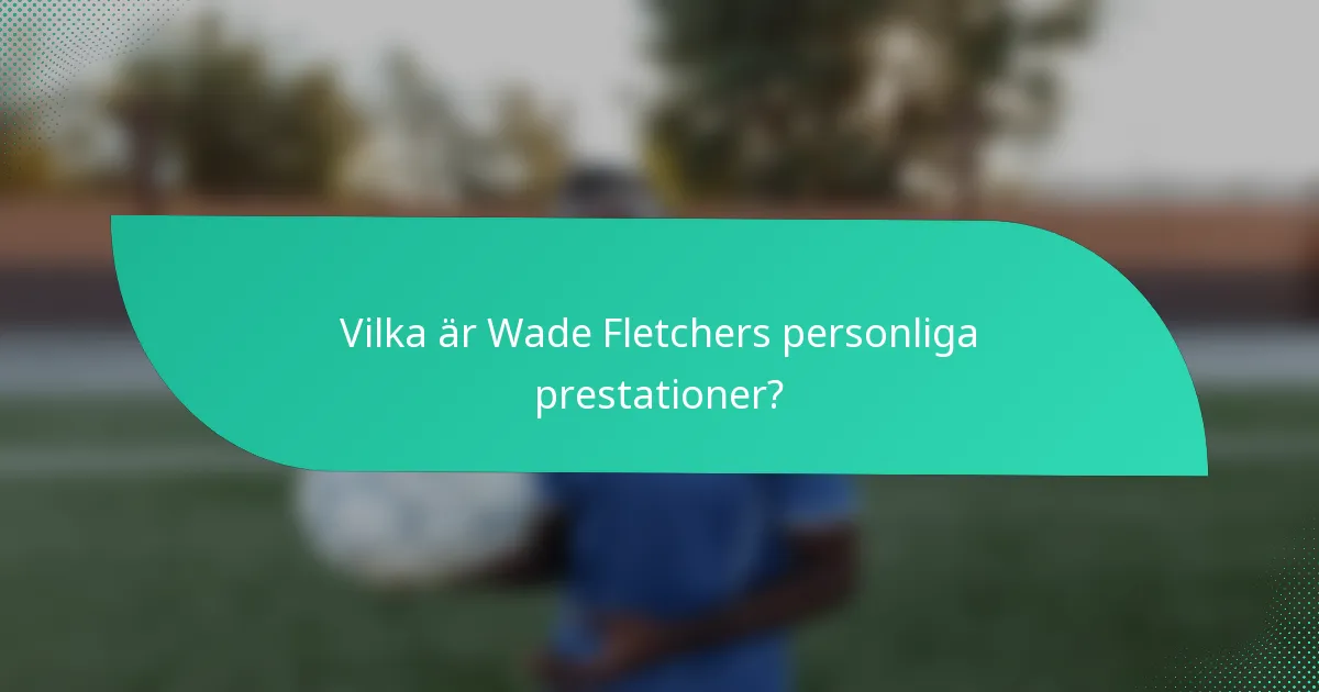 Vilka är Wade Fletchers personliga prestationer?