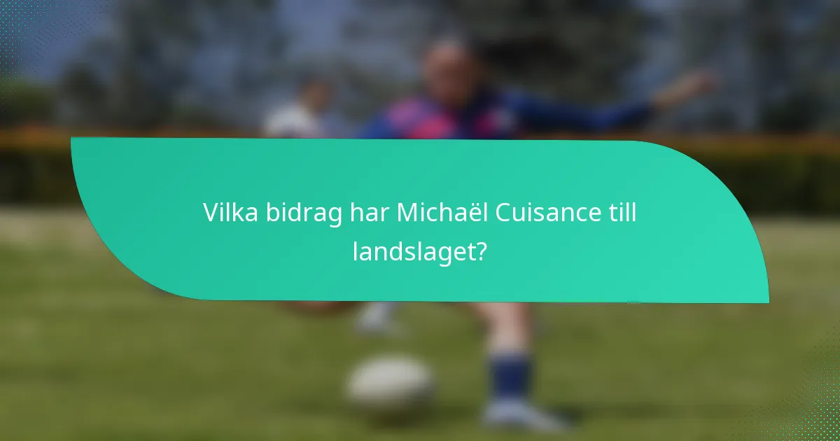 Vilka bidrag har Michaël Cuisance till landslaget?