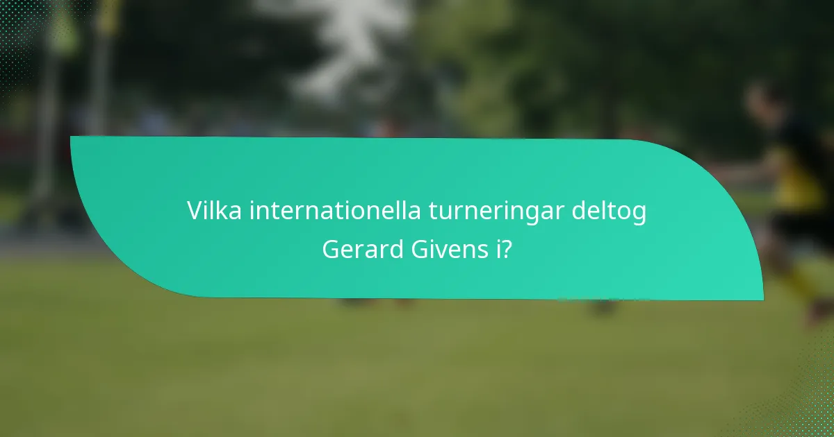 Vilka internationella turneringar deltog Gerard Givens i?